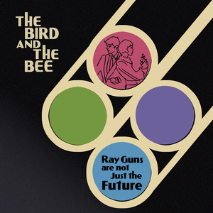 The Bird and the Bee "Ray Guns Are Not Just the Future" Last 10 Copies